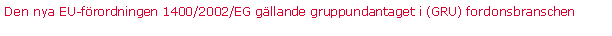 Textruta: Den nya EU-f�rordningen 1400/2002/EG g�llande gruppundantaget i (GRU) fordonsbranschen